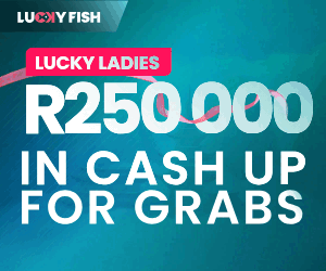 Lucky Fish R250,000 up for grabs.